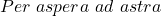 Per\ aspera\ ad\ astra